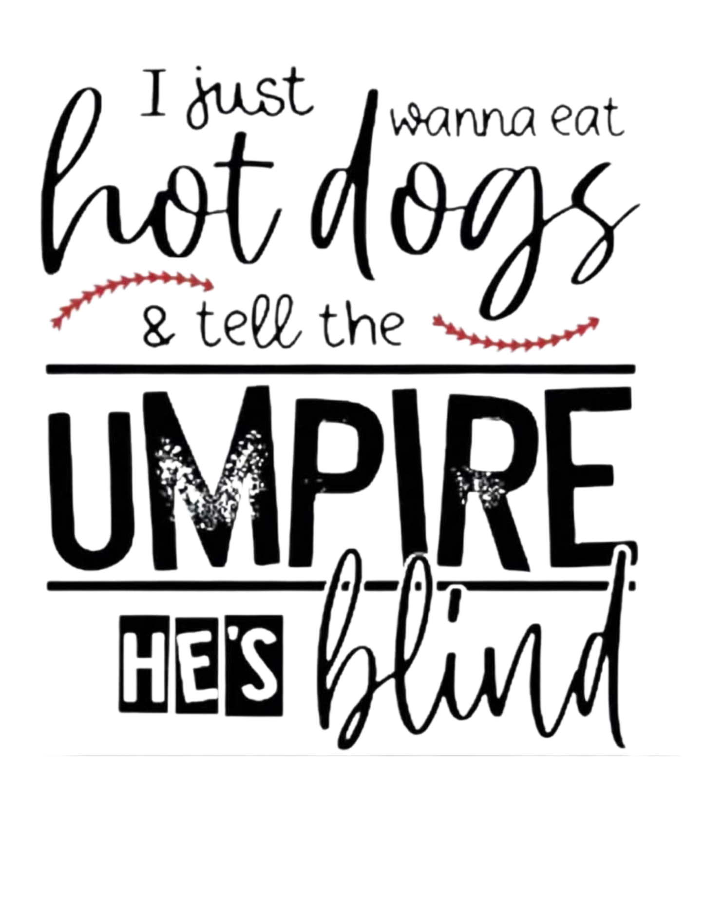 "I just wanna eat hot dogs and tell the ump he's blind" Baseball Style T-shirt