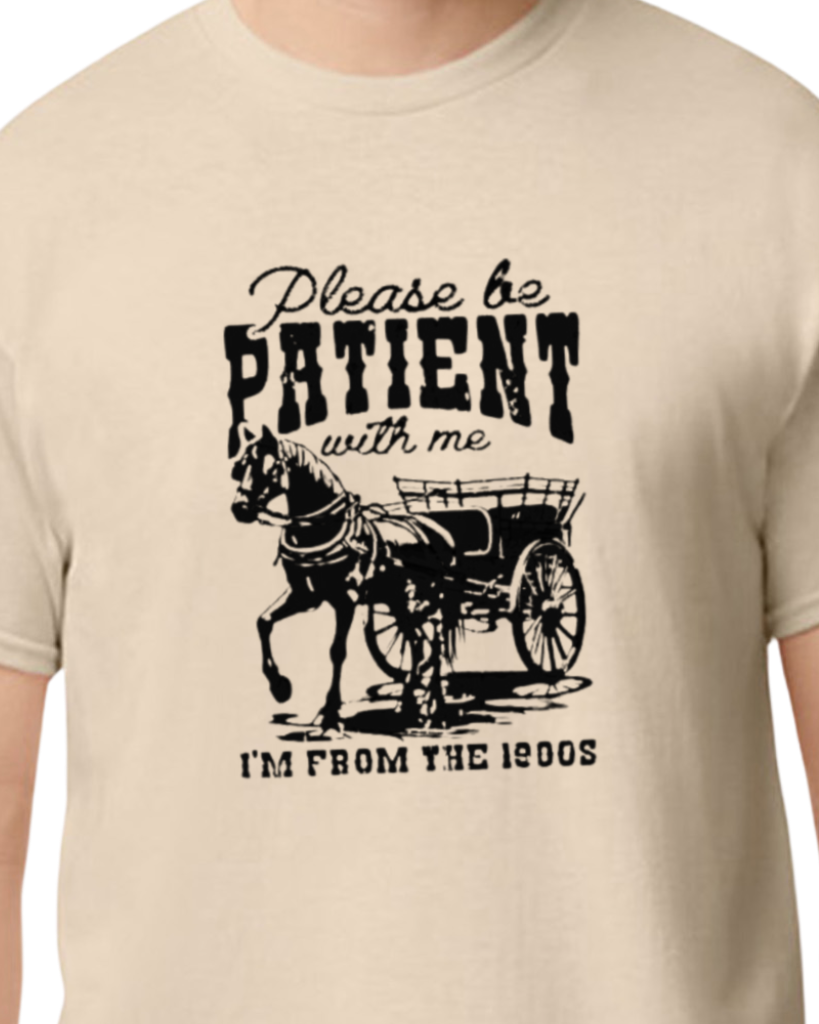 Please be patient with me, I'm from the 1900's t-shirt - cotton/poly