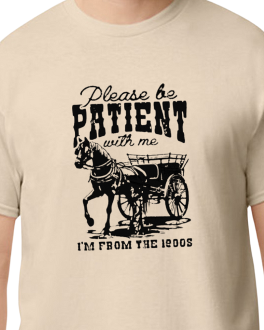 Please be patient with me, I'm from the 1900's t-shirt - cotton/poly