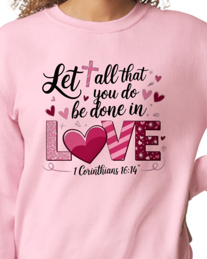 Let all that you do be done in Love - available in sweatshirt and t-shirt
