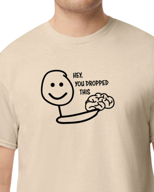 Hey You dropped this t-shirt - NEW COLORS OFFERED 50/50 blend - unisex