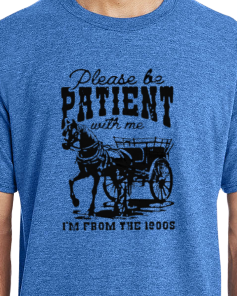 Please be patient with me, I'm from the 1900's t-shirt - cotton/poly